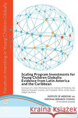 Scaling Program Investments for Young Children Globally: Evidence from Latin America and the Caribbean: Summary of a Joint Workshop by the Institute o Forum on Investing in Young Children Glo Board on Children Youth and Families     Board on Global Health 9780309374125