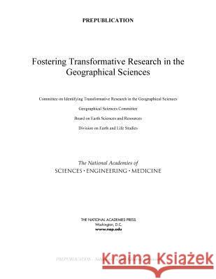 Fostering Transformative Research in the Geographical Sciences Committee on Identifying Transformative  Geographical Sciences Committee          Board on Earth Sciences and Resources 9780309389341