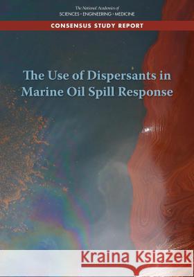 The Use of Dispersants in Marine Oil Spill Response National Academies of Sciences Engineeri Division on Earth and Life Studies       Board on Environmental Studies and Tox 9780309478182