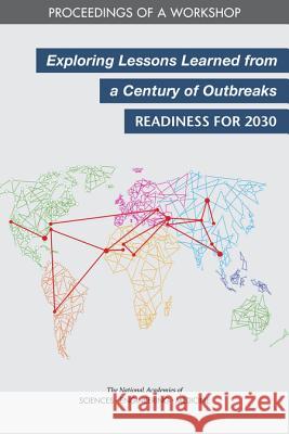 Exploring Lessons Learned from a Century of Outbreaks: Readiness for 2030: Proceedings of a Workshop National Academies of Sciences Engineeri Health and Medicine Division             Board on Global Health 9780309490320
