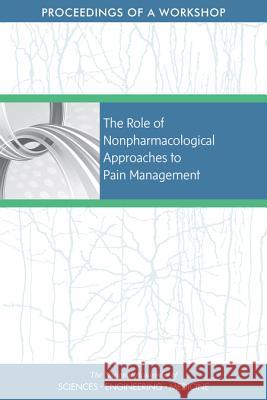 The Role of Nonpharmacological Approaches to Pain Management: Proceedings of a Workshop National Academies of Sciences Engineeri Health and Medicine Division             Board on Global Health 9780309490917