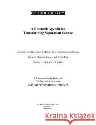 A Research Agenda for Transforming Separation Science National Academies of Sciences Engineeri Division on Earth and Life Studies       Board on Chemical Sciences and Technol 9780309491709