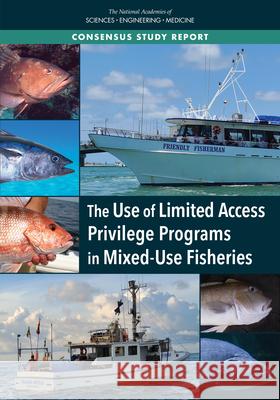 The Use of Limited Access Privilege Programs in Mixed-Use Fisheries National Academies of Sciences Engineeri Division on Earth and Life Studies       Ocean Studies Board 9780309672979