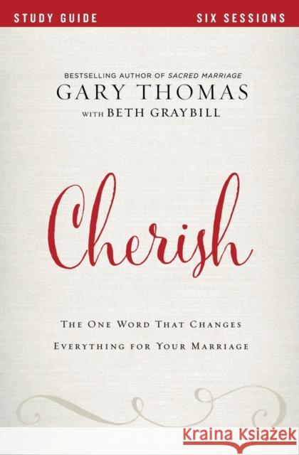 Cherish Bible Study Guide: The One Word That Changes Everything for Your Marriage Thomas, Gary 9780310080732