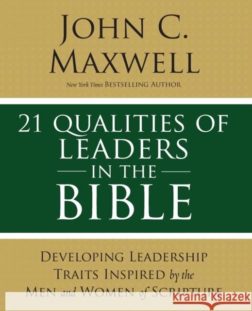 21 Qualities of Leaders in the Bible: Key Leadership Traits of the Men and Women in Scripture John C. Maxwell 9780310086284 Thomas Nelson