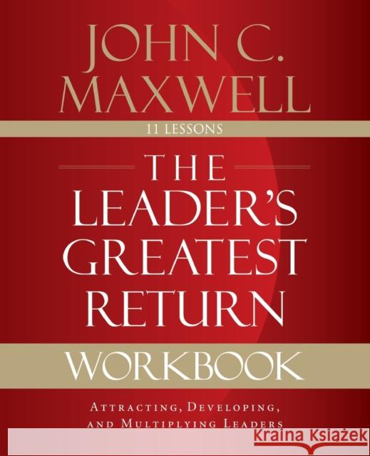 The Leader's Greatest Return Workbook: Attracting, Developing, and Multiplying Leaders Maxwell, John C. 9780310111665 HarperCollins Leadership