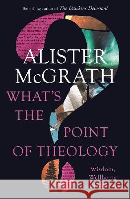 What's the Point of Theology?: Wisdom, Wellbeing and Wonder McGrath Alister E. McGrath 9780310151906