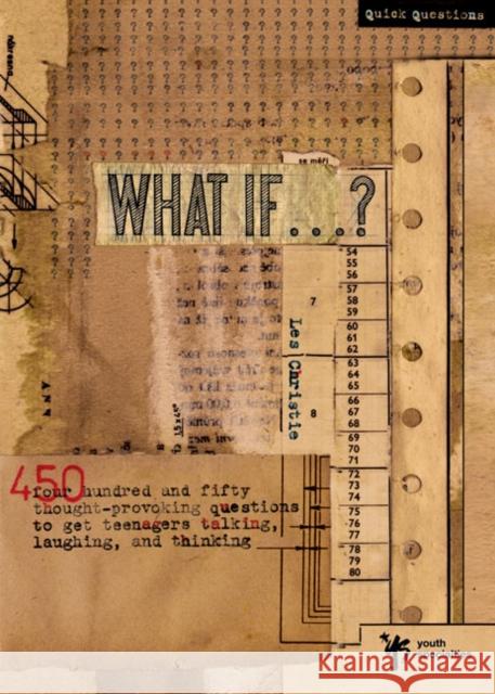 What If . . . ?: 450 Thought Provoking Questions to Get Teenagers Talking, Laughing, and Thinking Christie, Les 9780310207764