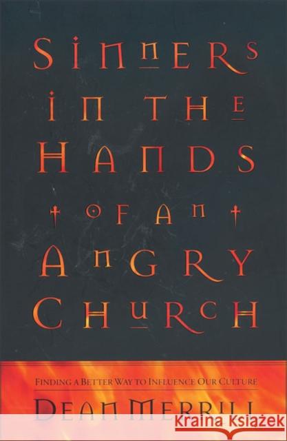 Sinners in the Hands of an Angry Church: Finding a Better Way to Influence Our Culture Merrill, Dean 9780310213086 Zondervan Publishing Company