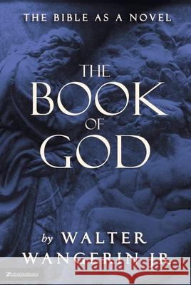The Book of God: The Bible as a Novel Walter, Jr. Wangerin Walter, Jr. Wangerin 9780310220213 Zondervan Publishing Company