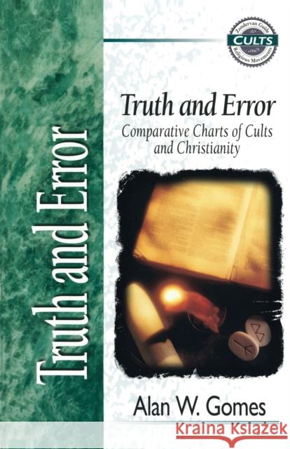 Truth and Error: Comparative Charts of Cults and Christianity Gomes, Alan W. 9780310220497 Zondervan Publishing Company