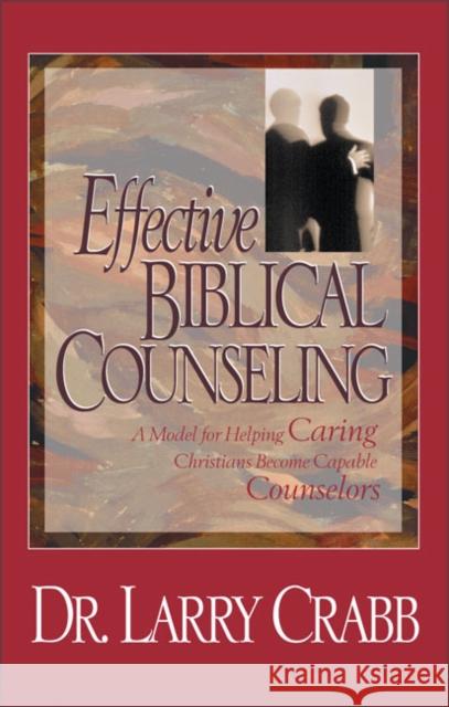 Effective Biblical Counseling: A Model for Helping Caring Christians Become Capable Counselors Crabb, Larry 9780310225706 Zondervan Publishing Company