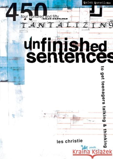 Unfinished Sentences: 450 Tantalizing Unfinished Sentences to Get Teenagers Talking and Thinking Christie, Les 9780310230939