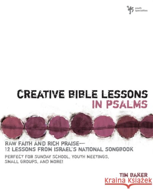 Creative Bible Lessons in Psalms: Raw Faith & Rich Praise 12 Sessions from Israel's National Songbook Baker, Tim 9780310231783 Zondervan Publishing Company