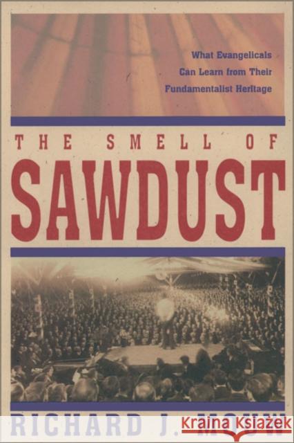 The Smell of Sawdust: What Evangelicals Can Learn from Their Fundamentalist Heritage Mouw, Richard J. 9780310231967 Zondervan Publishing Company