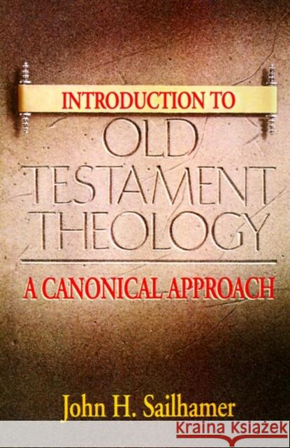 Introduction to Old Testament Theology: A Canonical Approach Sailhamer, John H. 9780310232025 Zondervan Publishing Company
