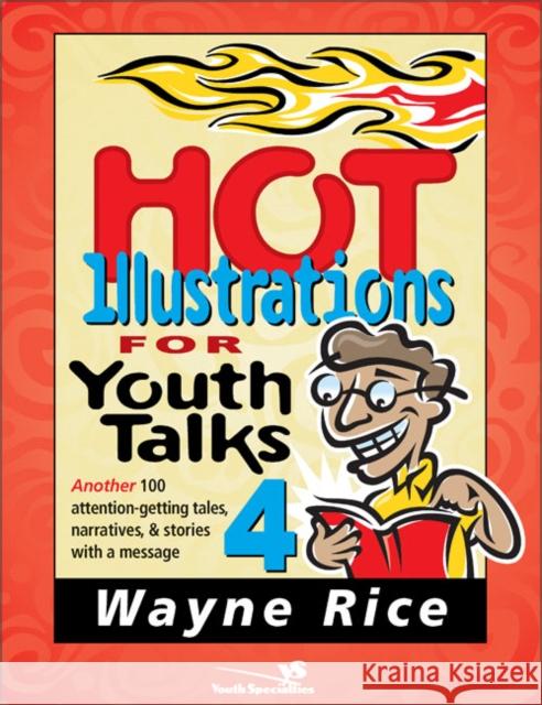 Hot Illustrations for Youth Talks 4: Another 100 Attention-Getting Tales, Narratives, and Stories with a Message 4 Rice, Wayne 9780310236191 Zondervan Publishing Company