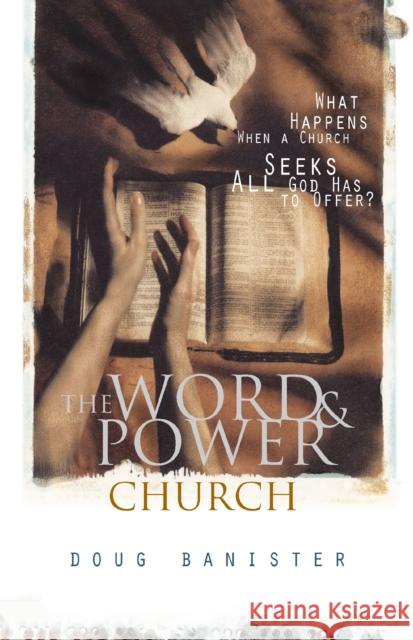 The Word and Power Church : What Happens When a Church Seeks All God Has to Offer? Doug Banister Douglas Banister 9780310242673 Zondervan Publishing Company