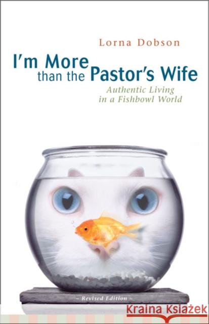 I'm More Than the Pastor's Wife: Authentic Living in a Fishbowl World Lorna Dobson 9780310247289 Zondervan Publishing Company