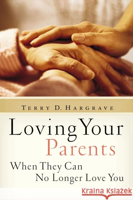 Loving Your Parents When They Can No Longer Love You Terry D. Hargrave 9780310255635 Zondervan Publishing Company