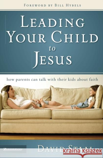 Leading Your Child to Jesus: How Parents Can Talk with Their Kids about Faith Staal, David 9780310265375 Zondervan Publishing Company