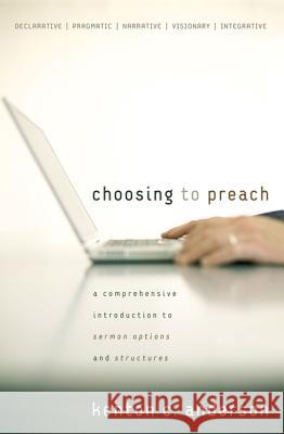 Choosing to Preach: A Comprehensive Introduction to Sermon Options and Structures Kenton C. Anderson 9780310267508 Zondervan Publishing Company