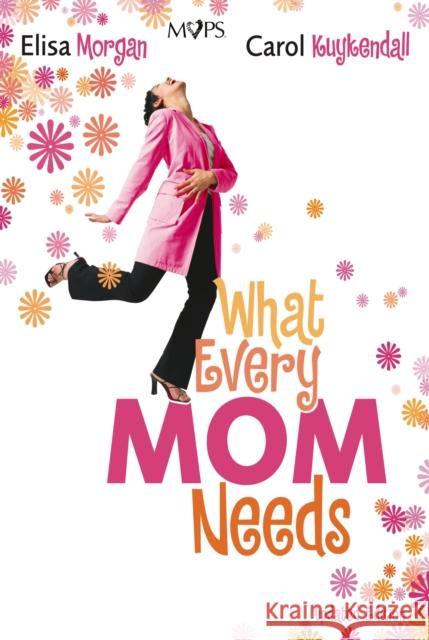 What Every Mom Needs Elisa Morgan Carol Kuykendall 9780310270492