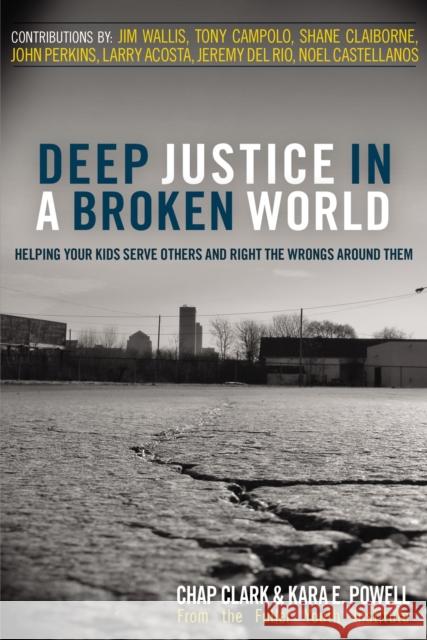 Deep Justice in a Broken World: Helping Your Kids Serve Others and Right the Wrongs Around Them Clark, Chap 9780310273776 Zondervan/Youth Specialties
