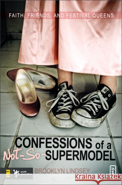 Confessions of a Not-So-Supermodel: Faith, Friends, and Festival Queens  9780310277538 Zondervan/Youth Specialties