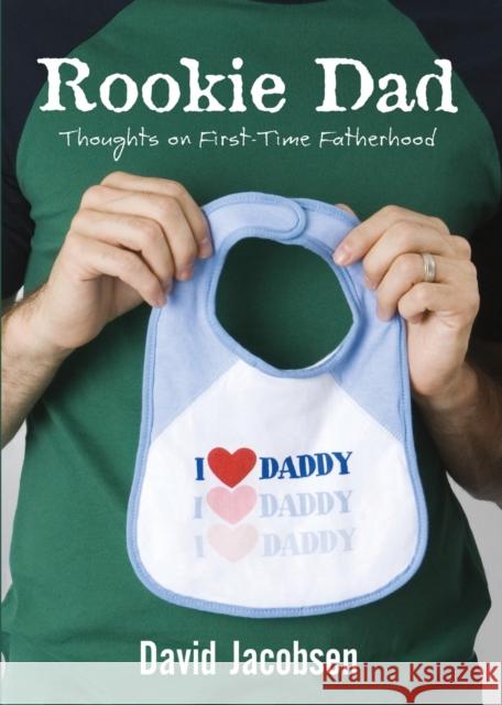 Rookie Dad: Thoughts on First-Time Fatherhood Jacobsen, David 9780310279211 Zondervan