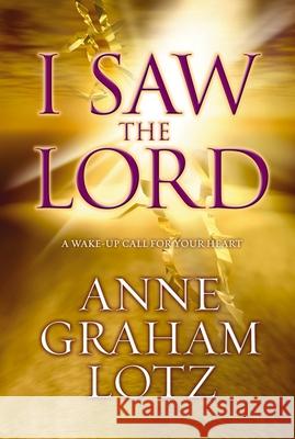 I Saw the Lord: A Wake-Up Call for Your Heart Anne Graham Lotz 9780310284703 Zondervan