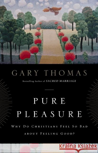 Pure Pleasure: Why Do Christians Feel So Bad about Feeling Good? Thomas, Gary 9780310290803