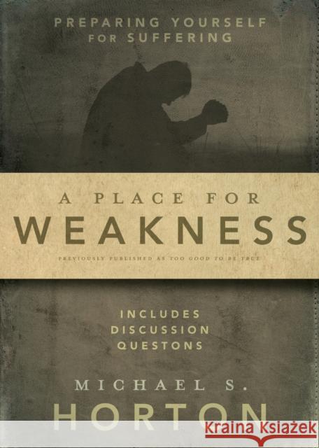 A Place for Weakness: Preparing Yourself for Suffering Horton, Michael 9780310327400