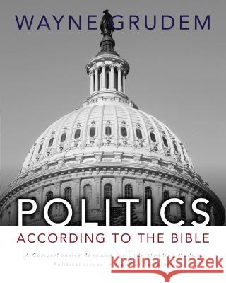 Politics - According to the Bible: A Comprehensive Resource for Understanding Modern Political Issues in Light of Scripture Grudem, Wayne A. 9780310330295 Zondervan