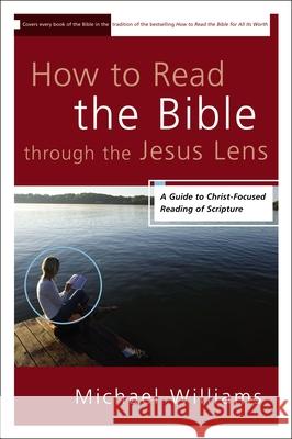 How to Read the Bible through the Jesus Lens: A Guide to Christ-Focused Reading of Scripture Williams, Michael 9780310331650