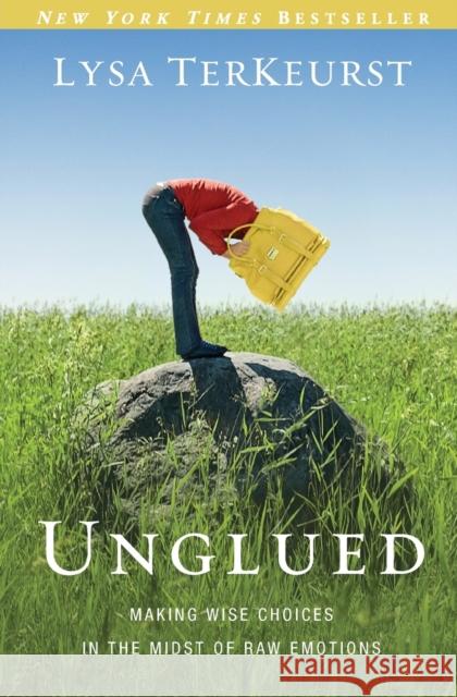 Unglued: Making Wise Choices in the Midst of Raw Emotions TerKeurst, Lysa 9780310332794