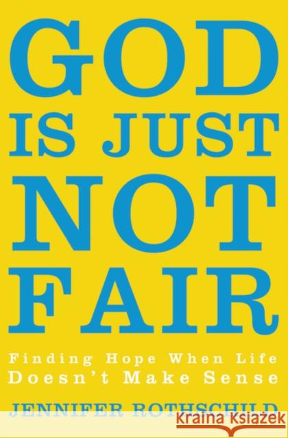 God Is Just Not Fair: Finding Hope When Life Doesn't Make Sense Rothschild, Jennifer 9780310338581