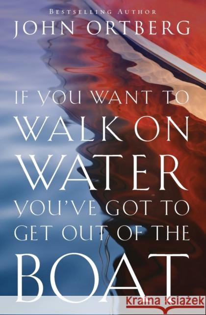 If You Want to Walk on Water, You've Got to Get Out of the Boat John Ortberg 9780310340461