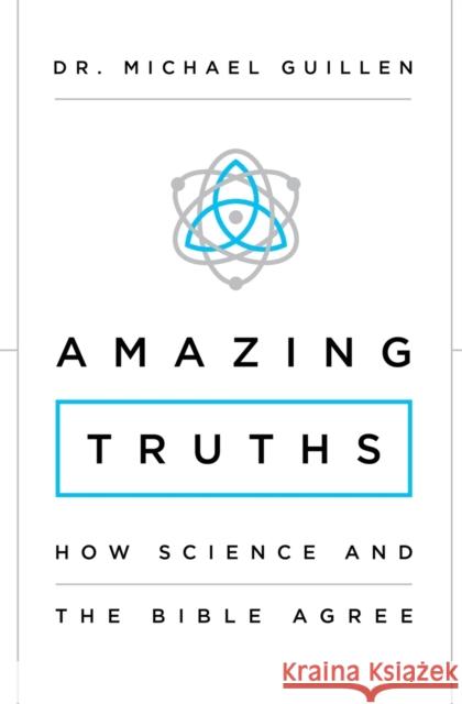 Amazing Truths: How Science and the Bible Agree Michael Guillen 9780310343752