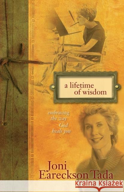 A Lifetime of Wisdom: Embracing the Way God Heals You Joni Eareckson Tada 9780310346838