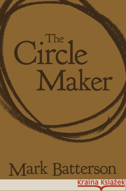 The Circle Maker: Praying Circles Around Your Biggest Dreams and Greatest Fears Mark Batterson 9780310351467