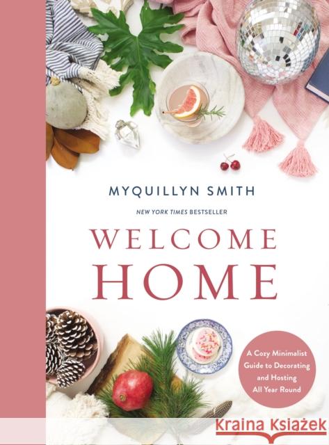 Welcome Home: A Cozy Minimalist Guide to Decorating and Hosting All Year Round Smith, Myquillyn 9780310351931