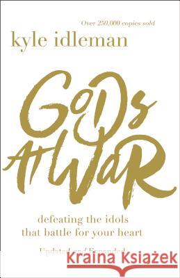 Gods at War: Defeating the Idols that Battle for Your Heart Idleman, Kyle 9780310353348 Zondervan