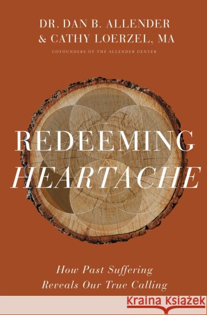Redeeming Heartache: How Past Suffering Reveals Our True Calling Dan B. Allender 9780310362012 Zondervan