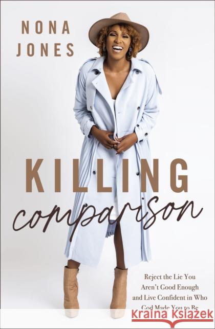 Killing Comparison: Reject the Lie You Aren't Good Enough and Live Confident in Who God Made You to Be Nona Jones 9780310365235 Zondervan