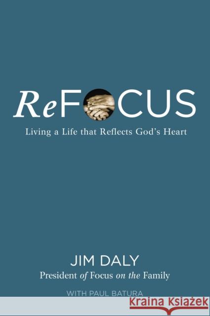 ReFocus: Living a Life that Reflects God's Heart Jim Daly 9780310368939 Zondervan