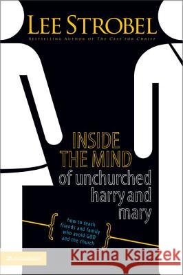 Inside the Mind of Unchurched Harry and Mary: How to Reach Friends and Family Who Avoid God and the Church Lee Strobel Bill Hybels 9780310375616 Zondervan Publishing Company