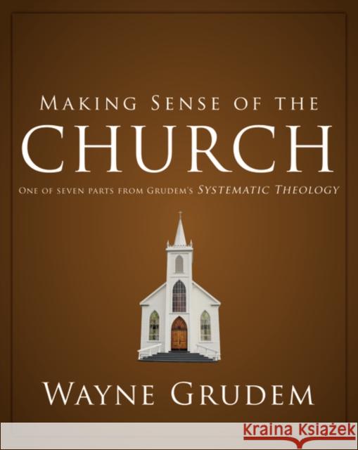 Making Sense of the Church: One of Seven Parts from Grudem's Systematic Theology 6 Grudem, Wayne A. 9780310493167
