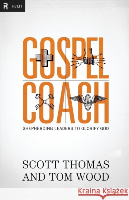 Gospel Coach: Shepherding Leaders to Glorify God Scott Thomas Tom Wood 9780310494324 Zondervan