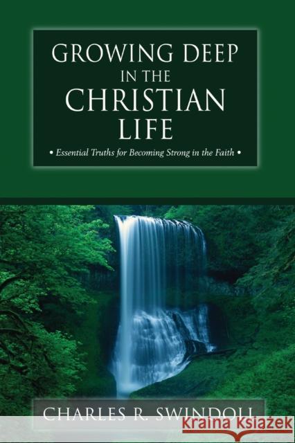 Growing Deep in the Christian Life: Essential Truths for Becoming Strong in the Faith Swindoll, Charles R. 9780310497318 Zondervan Publishing Company